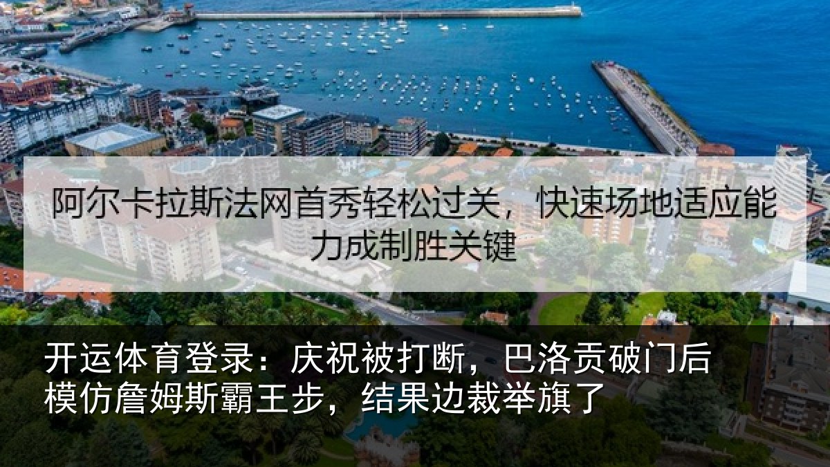 开运体育登录:庆祝被打断,巴洛贡破门后模仿詹姆斯霸王步,结果边裁举旗了